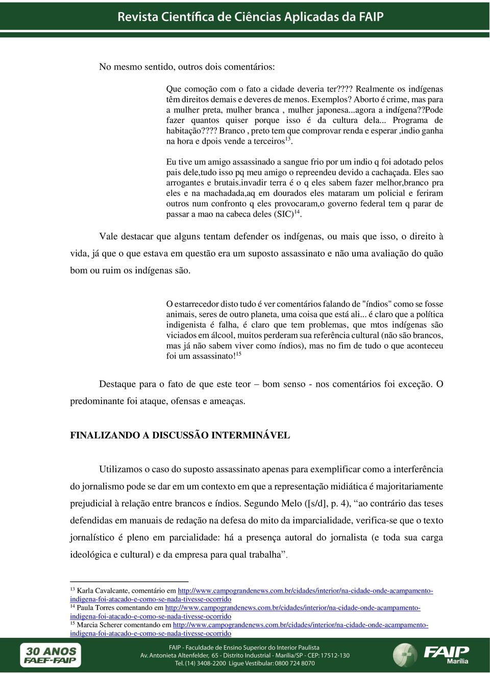 ??? Branco, preto tem que comprovar renda e esperar,indio ganha na hora e dpois vende a terceiros 13.