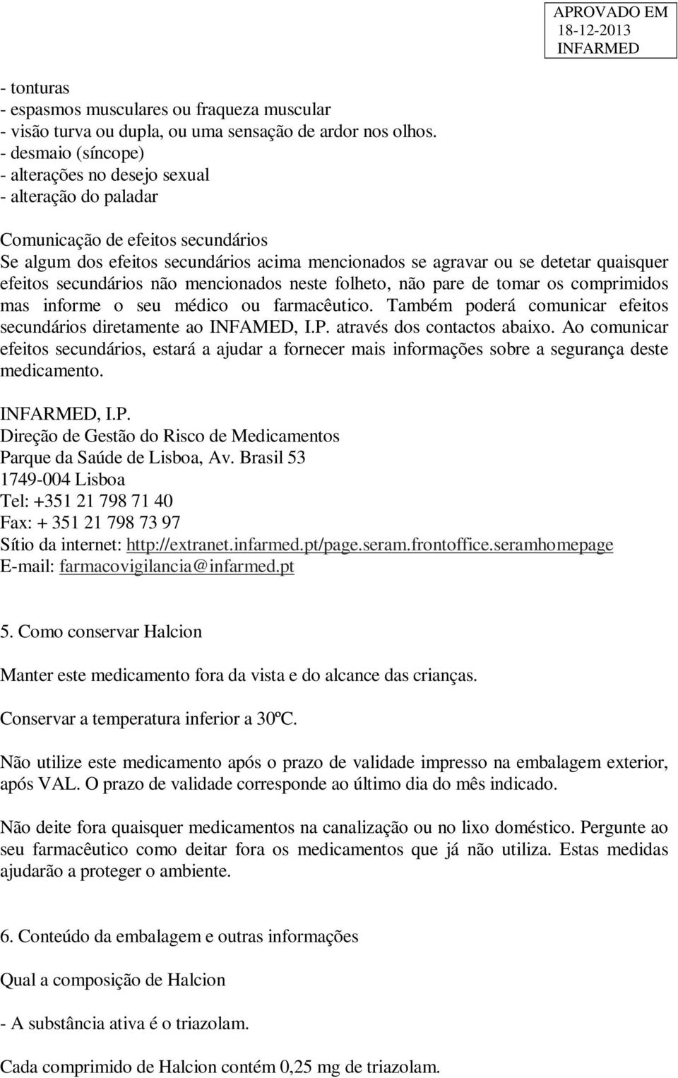 efeitos secundários não mencionados neste folheto, não pare de tomar os comprimidos mas informe o seu médico ou farmacêutico. Também poderá comunicar efeitos secundários diretamente ao INFAMED, I.P.