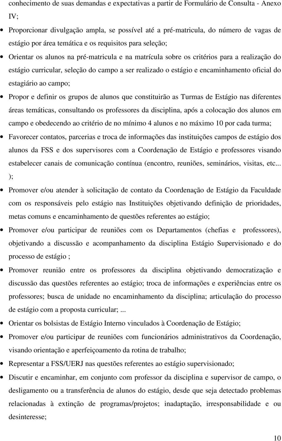 encaminhamento oficial do estagiário ao campo; Propor e definir os grupos de alunos que constituirão as Turmas de Estágio nas diferentes áreas temáticas, consultando os professores da disciplina,