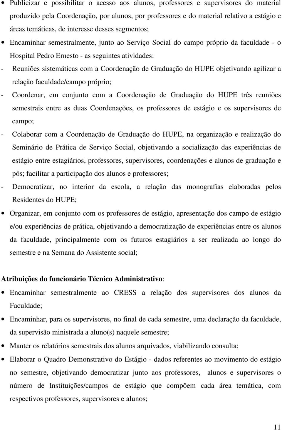 Coordenação de Graduação do HUPE objetivando agilizar a relação faculdade/campo próprio; - Coordenar, em conjunto com a Coordenação de Graduação do HUPE três reuniões semestrais entre as duas