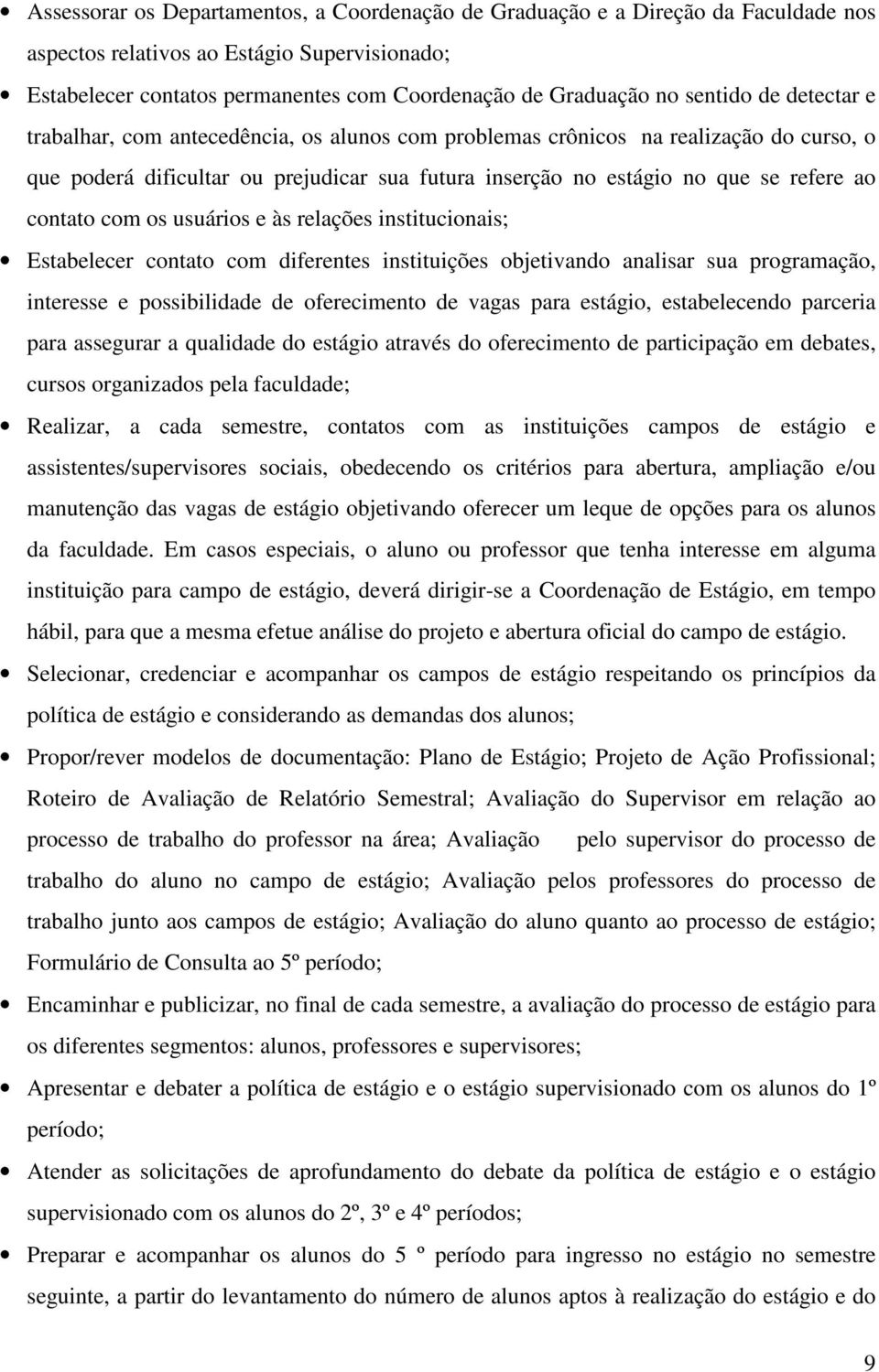 contato com os usuários e às relações institucionais; Estabelecer contato com diferentes instituições objetivando analisar sua programação, interesse e possibilidade de oferecimento de vagas para