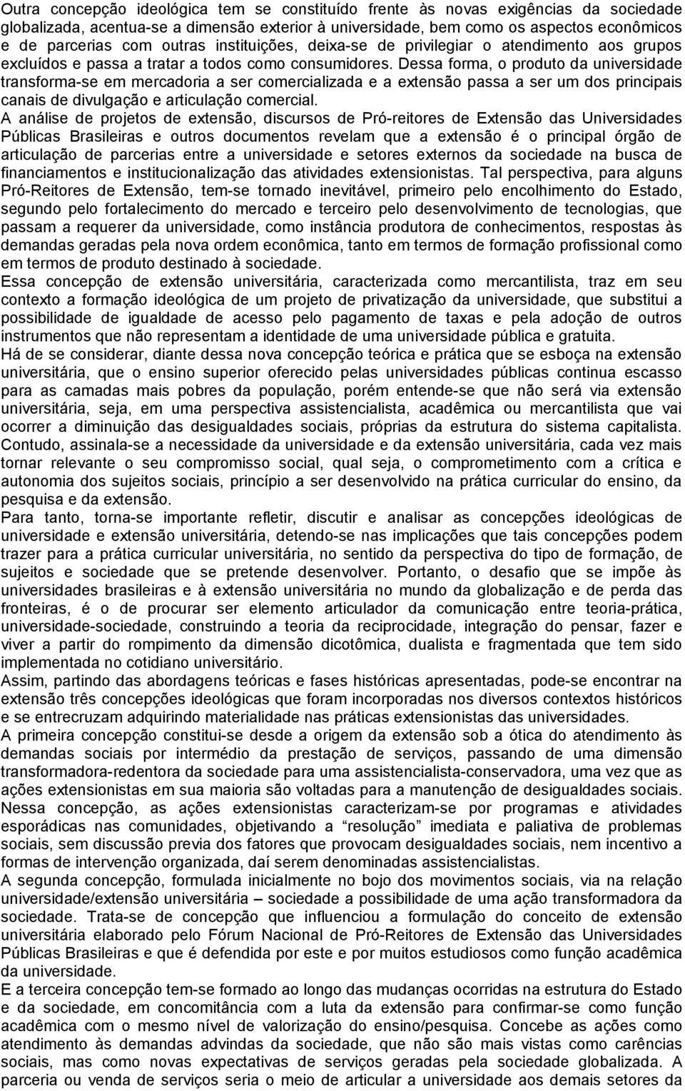 Dessa forma, o produto da universidade transforma-se em mercadoria a ser comercializada e a extensão passa a ser um dos principais canais de divulgação e articulação comercial.