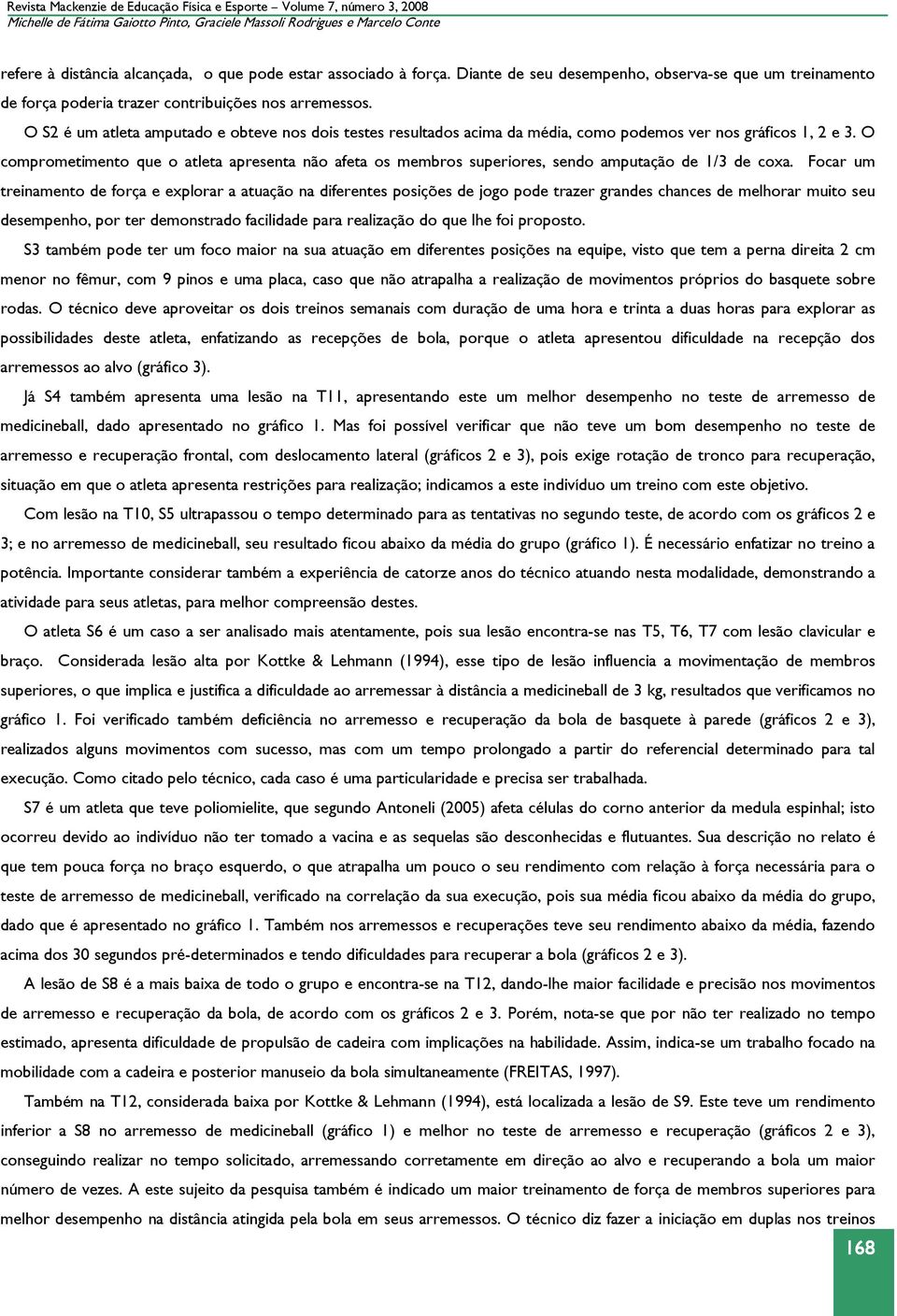 O S2 é um atleta amputado e obteve nos dois testes resultados acima da média, como podemos ver nos gráficos 1, 2 e 3.