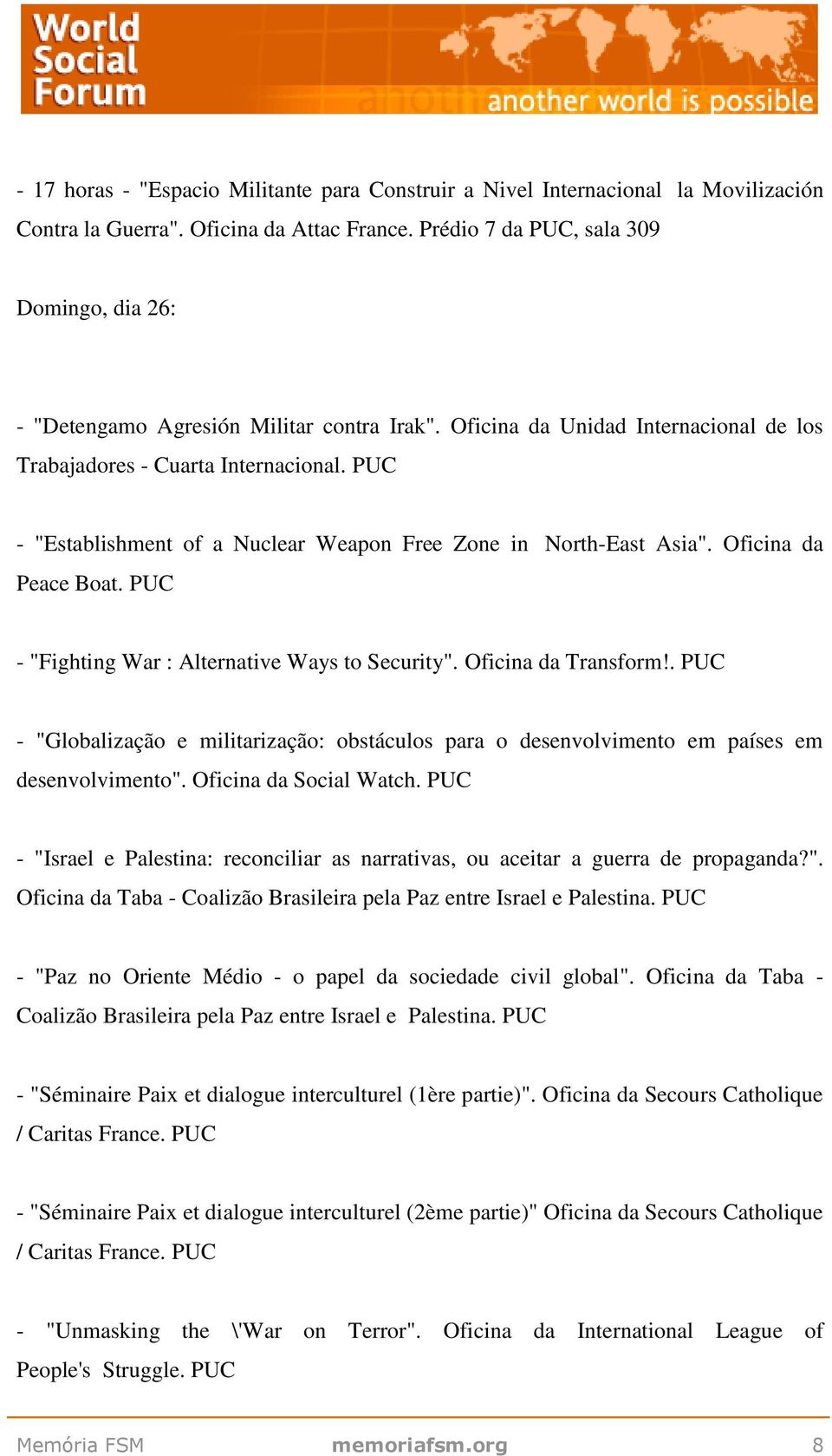 PUC - "Establishment of a Nuclear Weapon Free Zone in North-East Asia". Oficina da Peace Boat. PUC - "Fighting War : Alternative Ways to Security". Oficina da Transform!