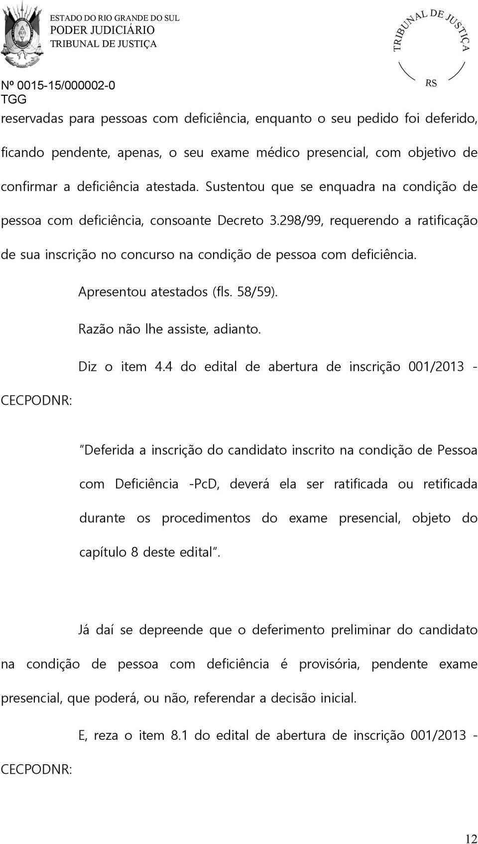 Apresentou atestados (fls. 58/59). Razão não lhe assiste, adianto. Diz o item 4.