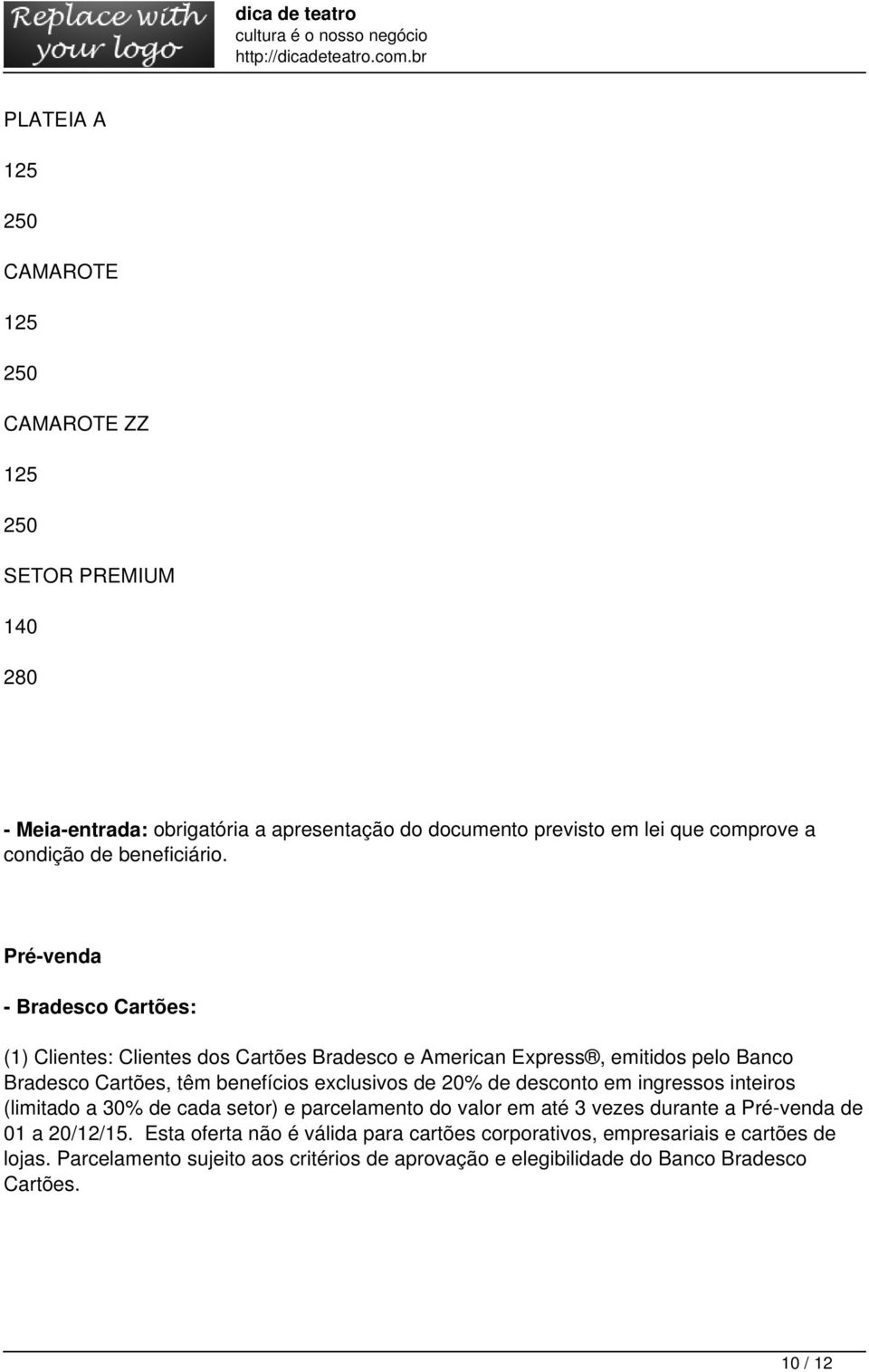 Pré-venda - Bradesco Cartões: (1) Clientes: Clientes dos Cartões Bradesco e American Express, emitidos pelo Banco Bradesco Cartões, têm benefícios exclusivos de 20% de