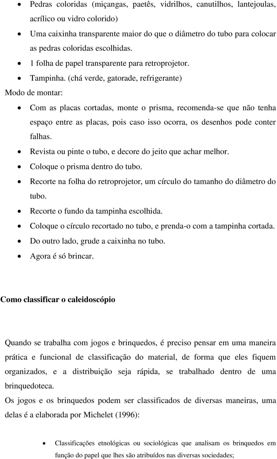 (chá verde, gatorade, refrigerante) Modo de montar: Com as placas cortadas, monte o prisma, recomenda-se que não tenha espaço entre as placas, pois caso isso ocorra, os desenhos pode conter falhas.