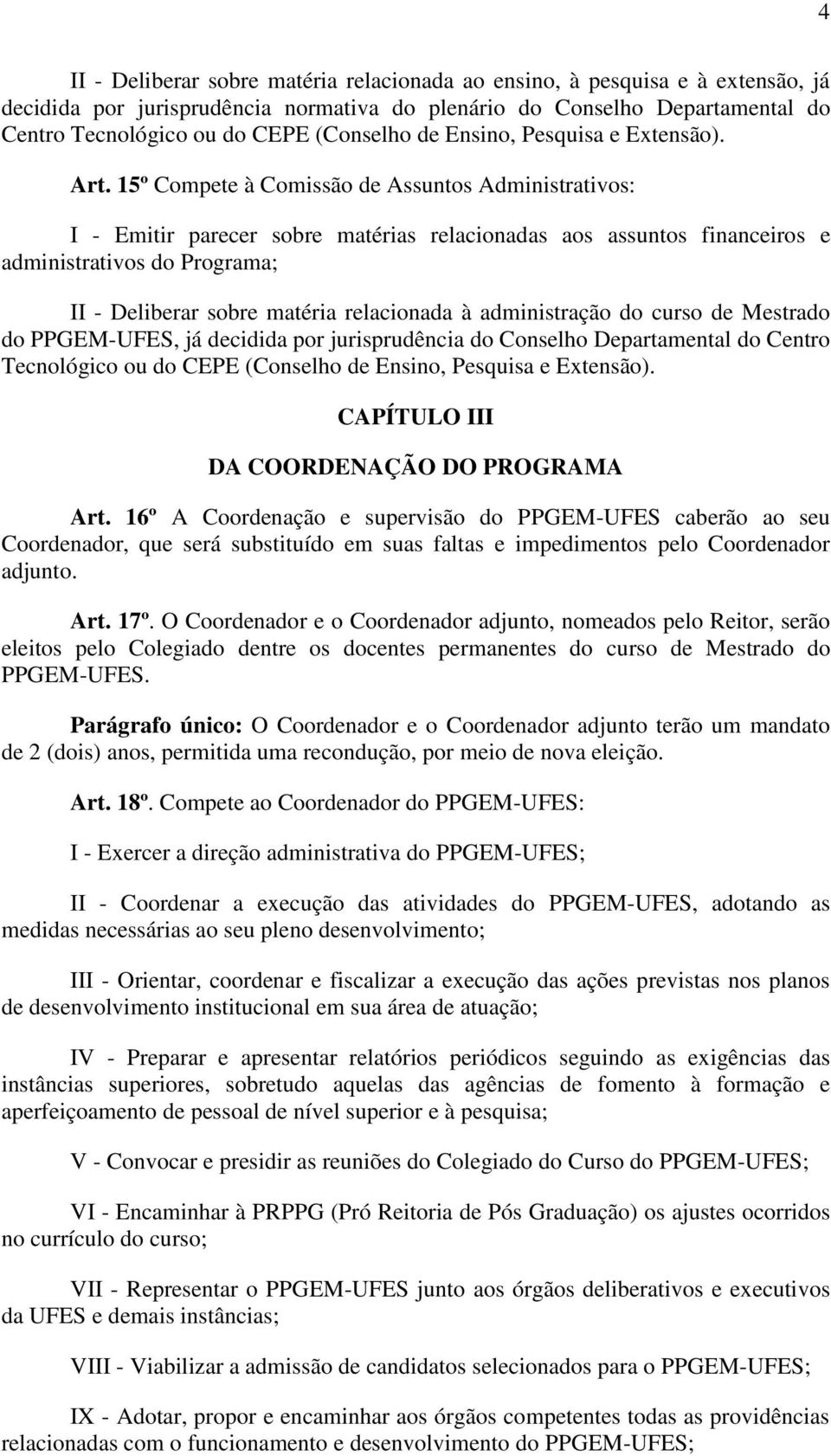 15º Compete à Comissão de Assuntos Administrativos: I - Emitir parecer sobre matérias relacionadas aos assuntos financeiros e administrativos do Programa; II - Deliberar sobre matéria relacionada à