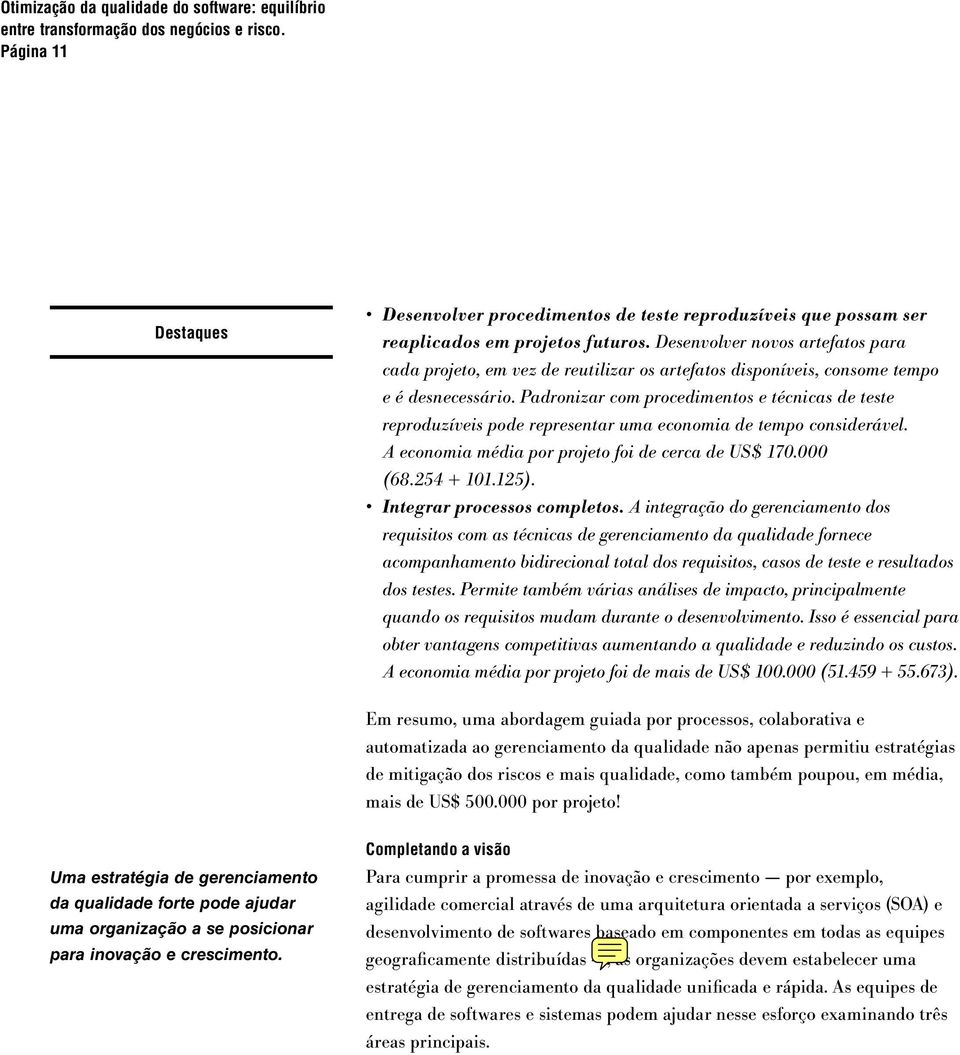 Padronizar com procedimentos e técnicas de teste reproduzíveis pode representar uma economia de tempo considerável. A economia média por projeto foi de cerca de US$ 170.000 (68.254 + 101.125).