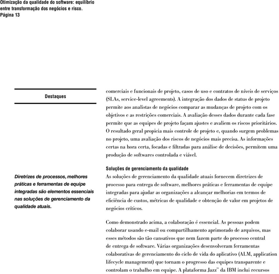 A avaliação desses dados durante cada fase permite que as equipes de projeto façam ajustes e avaliem os riscos prioritários.