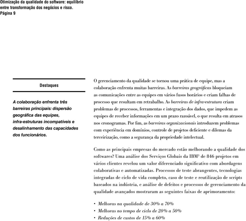 As barreiras geográficas bloqueiam as comunicações entre as equipes em vários fusos horários e criam falhas de processo que resultam em retrabalho.