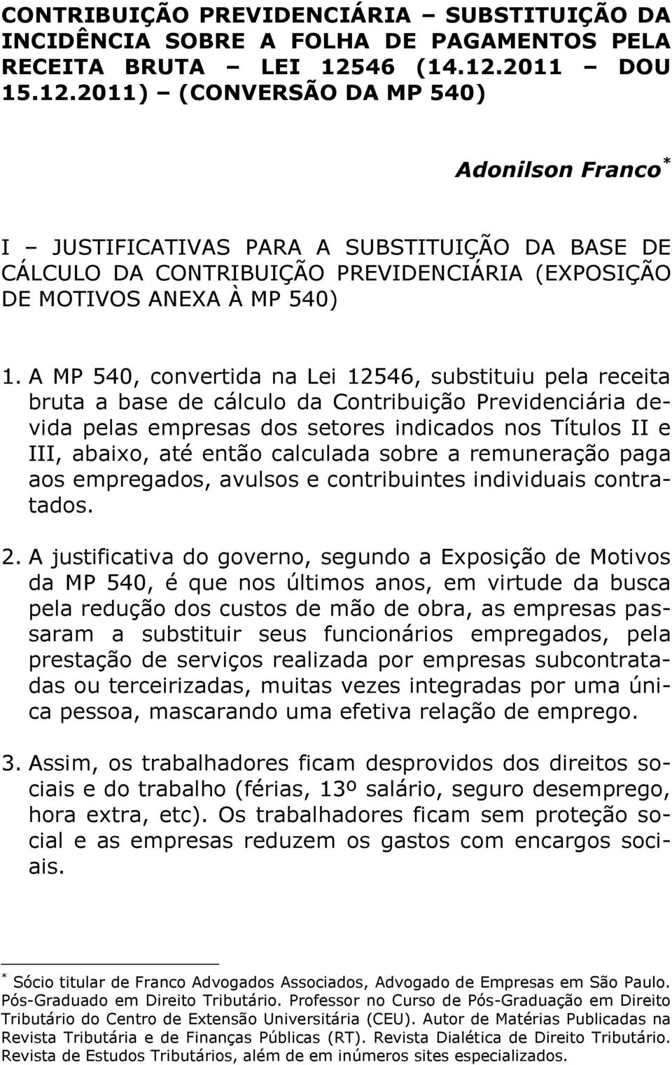 A MP 540, convertida na Lei 12546, substituiu pela receita bruta a base de cálculo da Contribuição Previdenciária devida pelas empresas dos setores indicados nos Títulos II e III, abaixo, até então