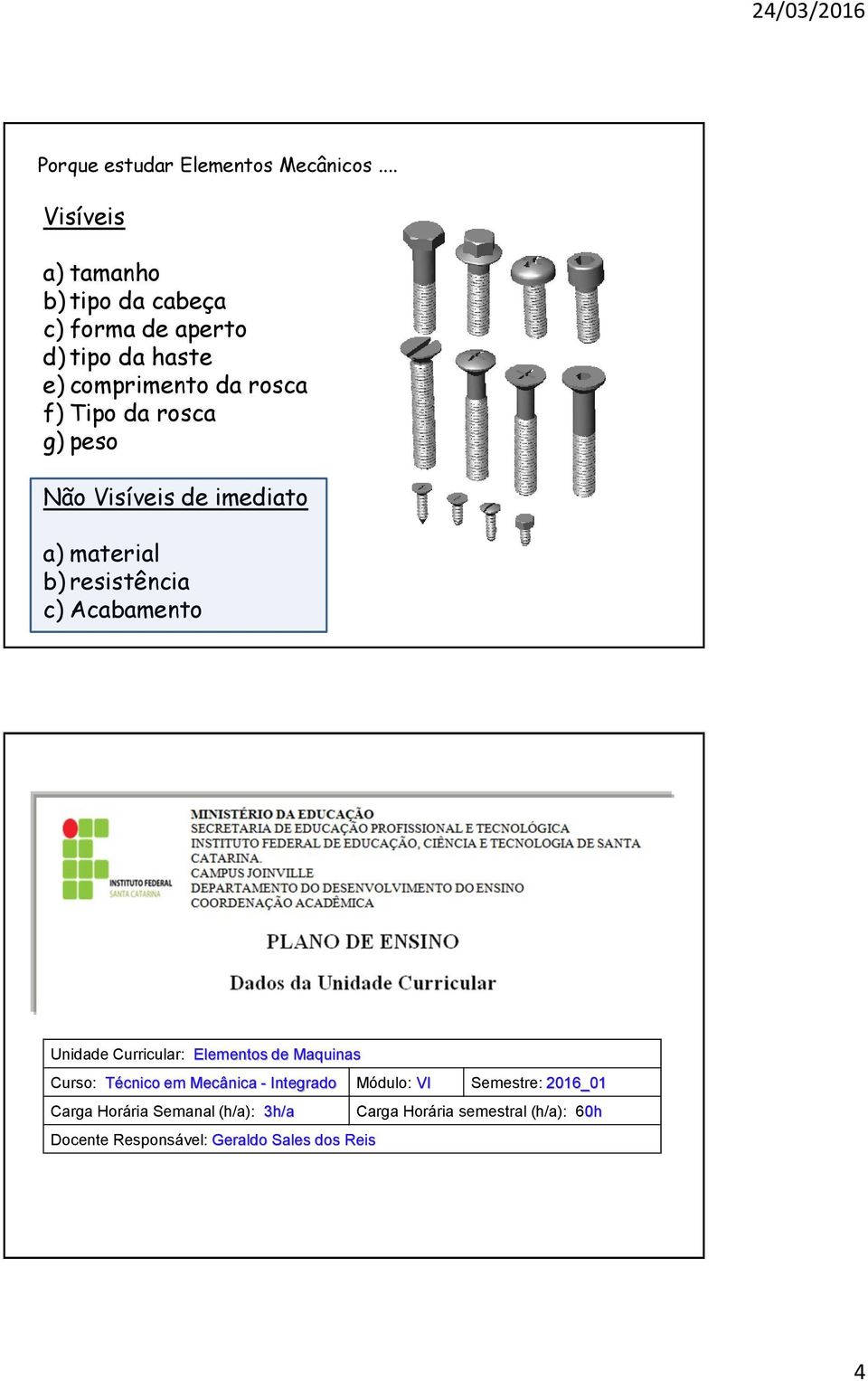 rosca g) peso Não Visíveis de imediato a) material b) resistência c) Acabamento Unidade Curricular: Elementos de