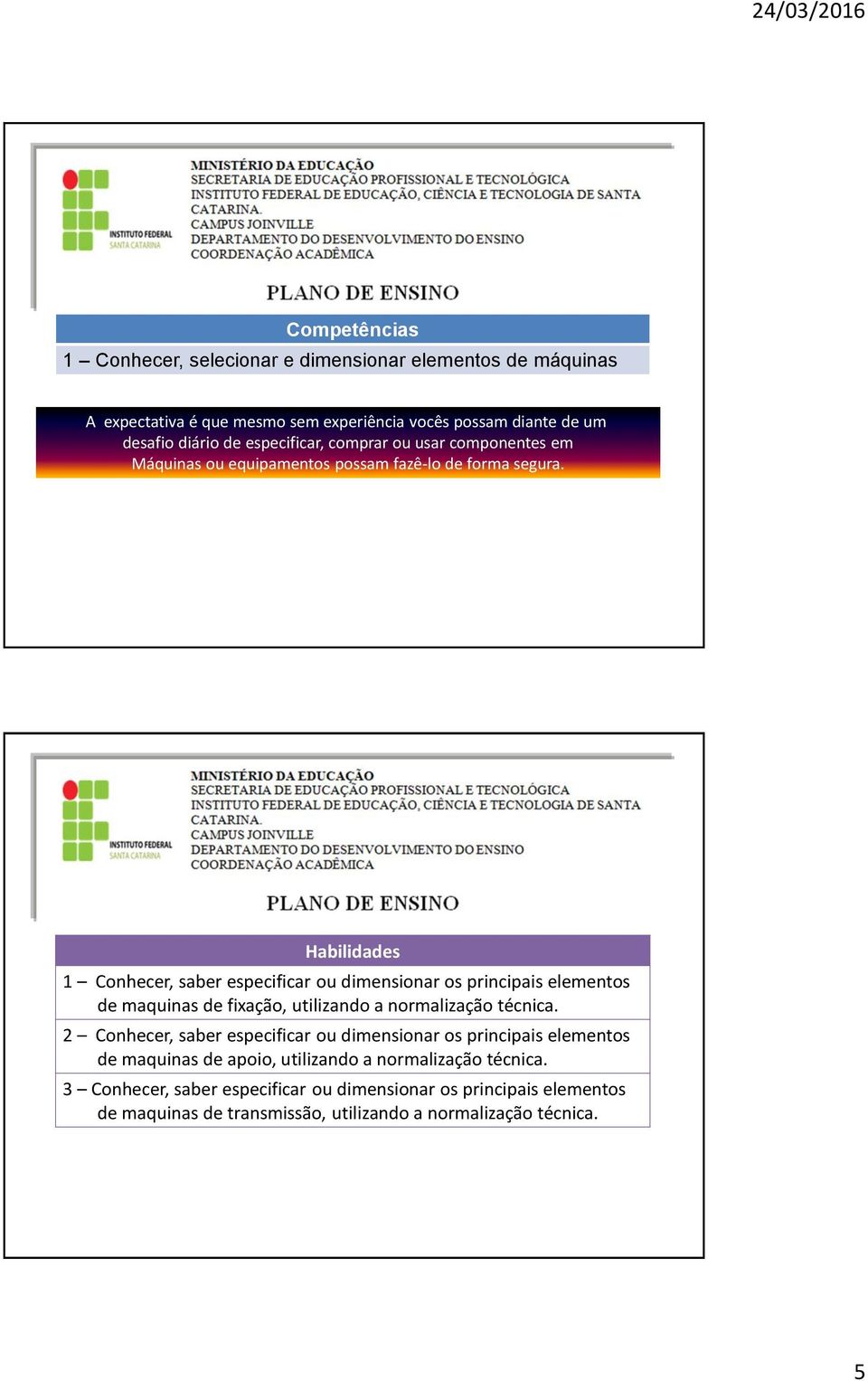 Habilidades 1 Conhecer, saber especificar ou dimensionar os principais elementos de maquinas de fixação, utilizando a normalização técnica.