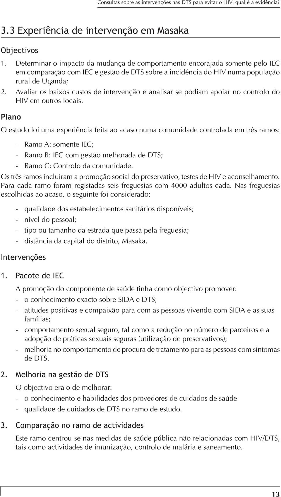 Avaliar os baixos custos de intervenção e analisar se podiam apoiar no controlo do HIV em outros locais.