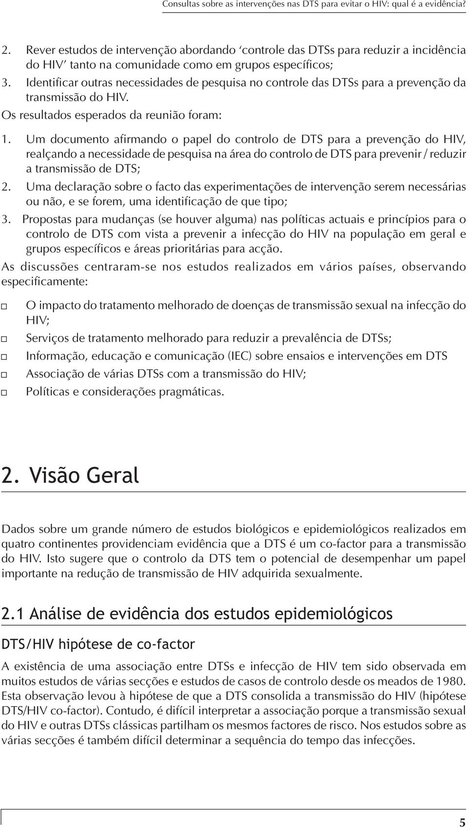 Identificar outras necessidades de pesquisa no controle das DTSs para a prevenção da transmissão do HIV. Os resultados esperados da reunião foram: 1.