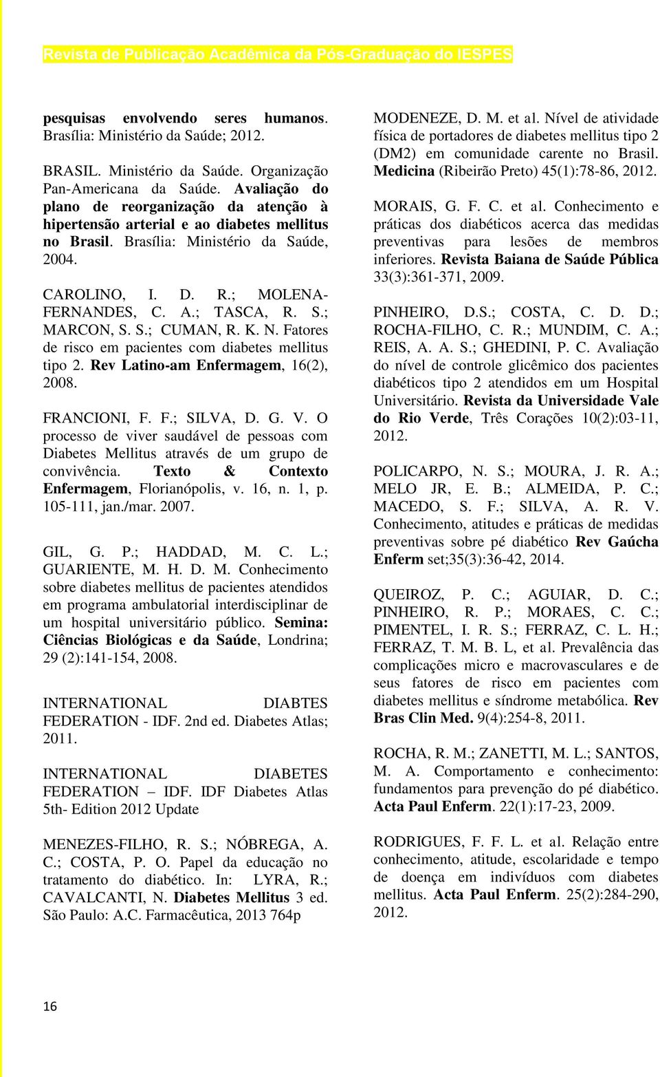 S.; CUMAN, R. K. N. Fatores de risco em pacientes com diabetes mellitus tipo 2. Rev Latino-am Enfermagem, 16(2), 2008. FRANCIONI, F. F.; SILVA, D. G. V.