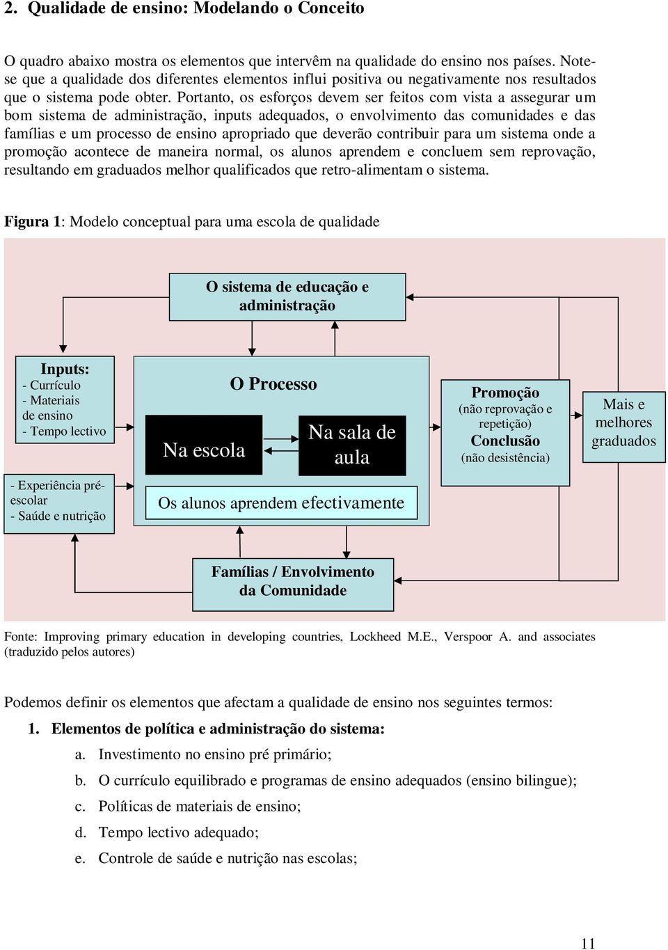 Portanto, os esforços devem ser feitos com vista a assegurar um bom sistema de administração, inputs adequados, o envolvimento das comunidades e das famílias e um processo de ensino apropriado que