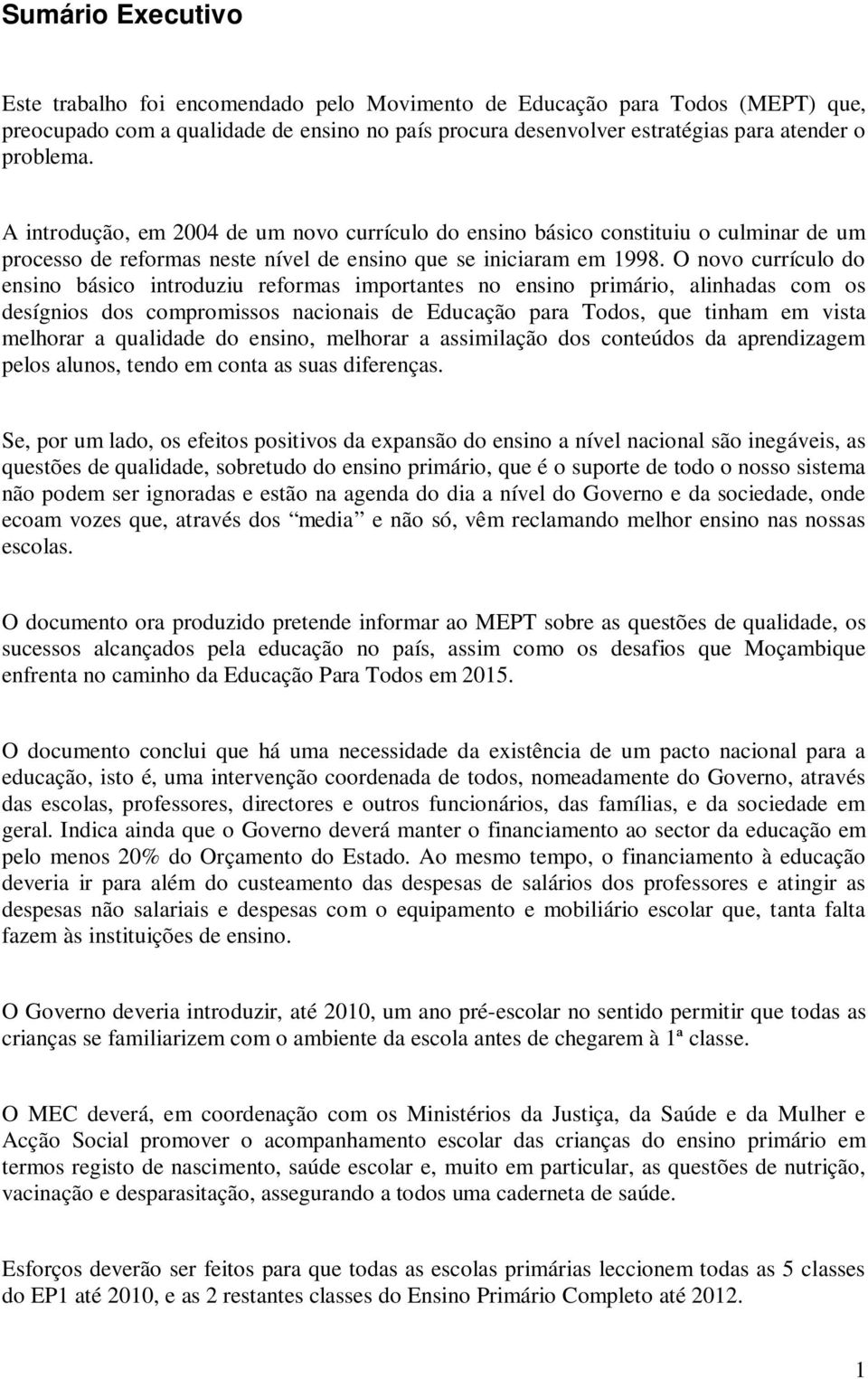 O novo currículo do ensino básico introduziu reformas importantes no ensino primário, alinhadas com os desígnios dos compromissos nacionais de Educação para Todos, que tinham em vista melhorar a