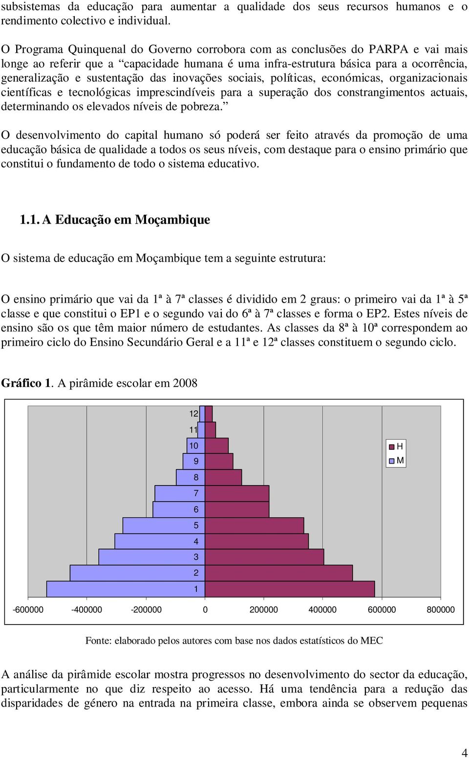 das inovações sociais, políticas, económicas, organizacionais científicas e tecnológicas imprescindíveis para a superação dos constrangimentos actuais, determinando os elevados níveis de pobreza.