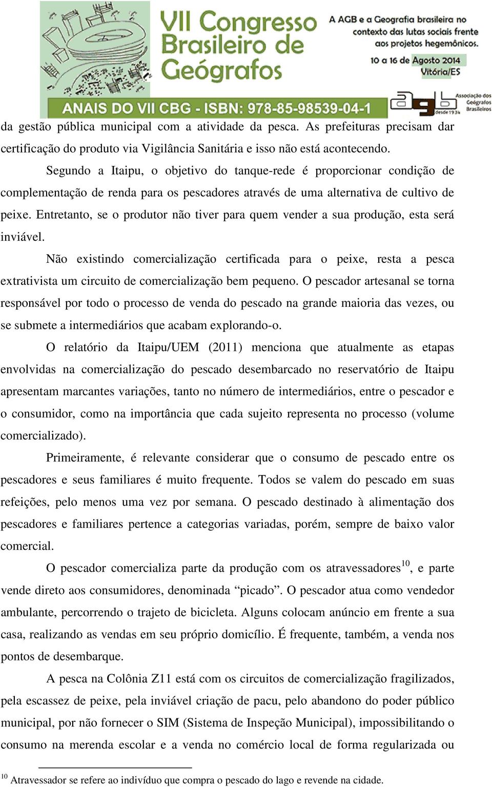 Entretanto, se o produtor não tiver para quem vender a sua produção, esta será inviável.