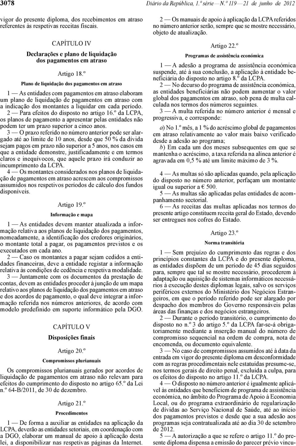 º Plano de liquidação dos pagamentos em atraso 1 As entidades com pagamentos em atraso elaboram um plano de liquidação de pagamentos em atraso com a indicação dos montantes a liquidar em cada período.