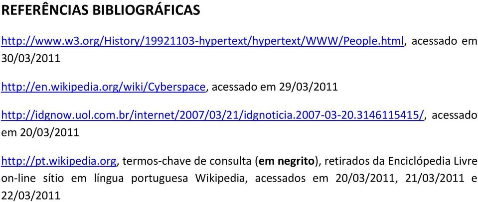 br/internet/2007/03/21/idgnoticia.2007-03-20.3146115415/, acessado em 20/03/2011 http://pt.wikipedia.