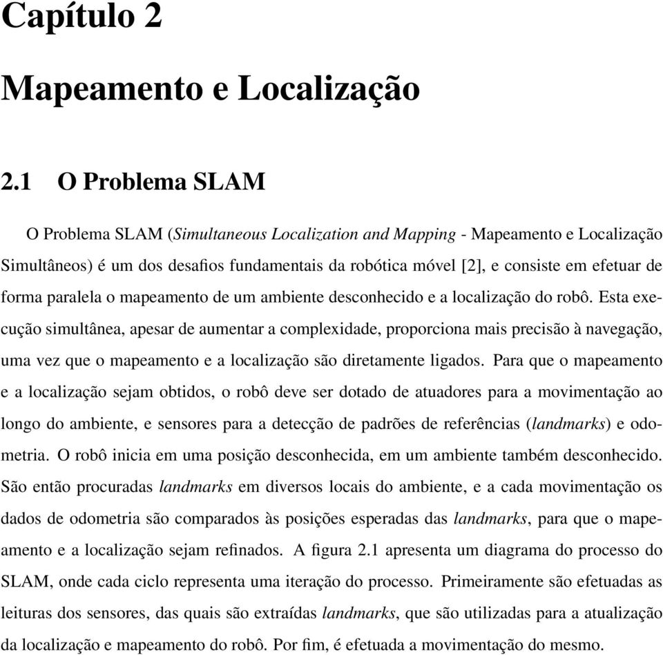 paralela o mapeamento de um ambiente desconhecido e a localização do robô.