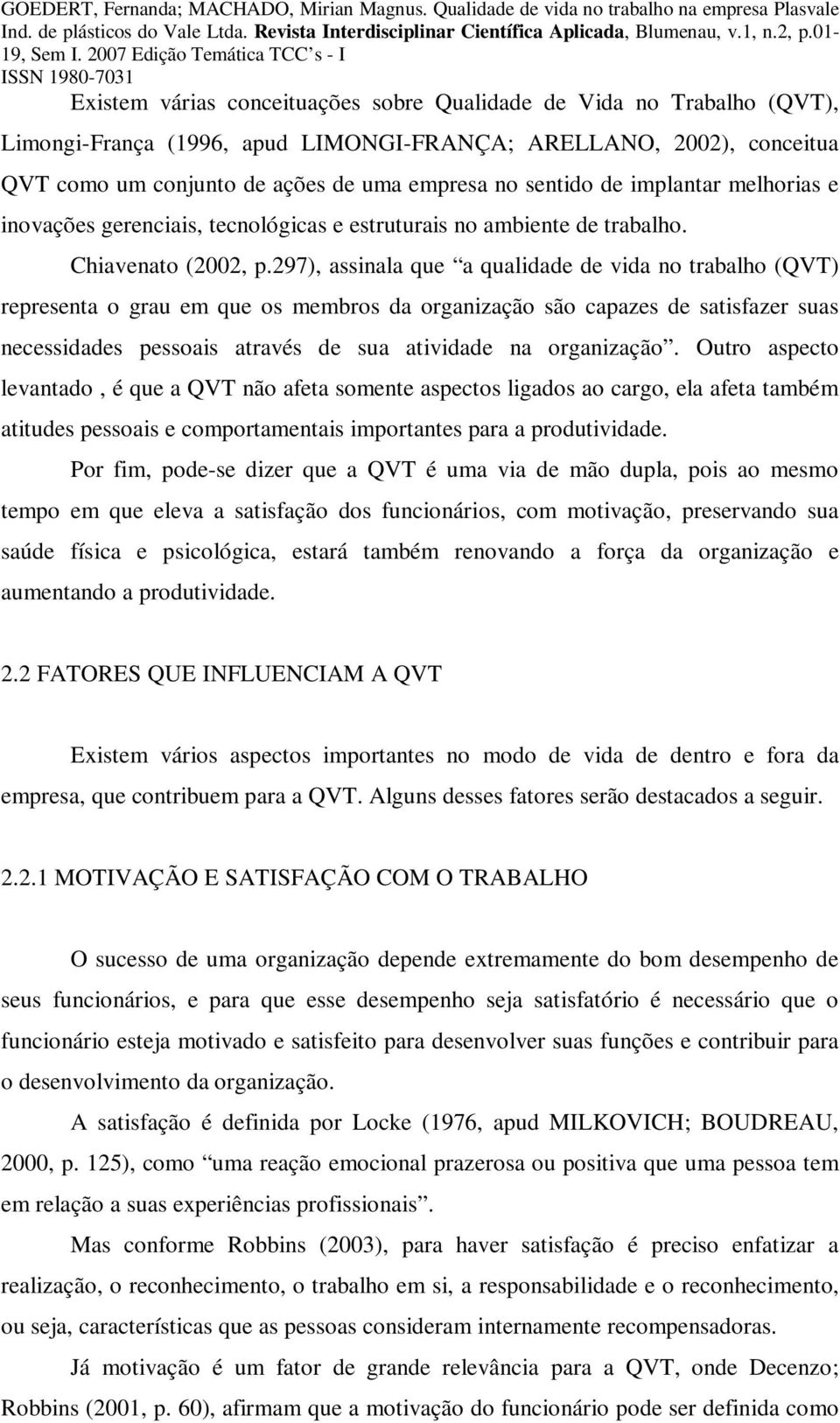 297), assinala que a qualidade de vida no trabalho (QVT) representa o grau em que os membros da organização são capazes de satisfazer suas necessidades pessoais através de sua atividade na