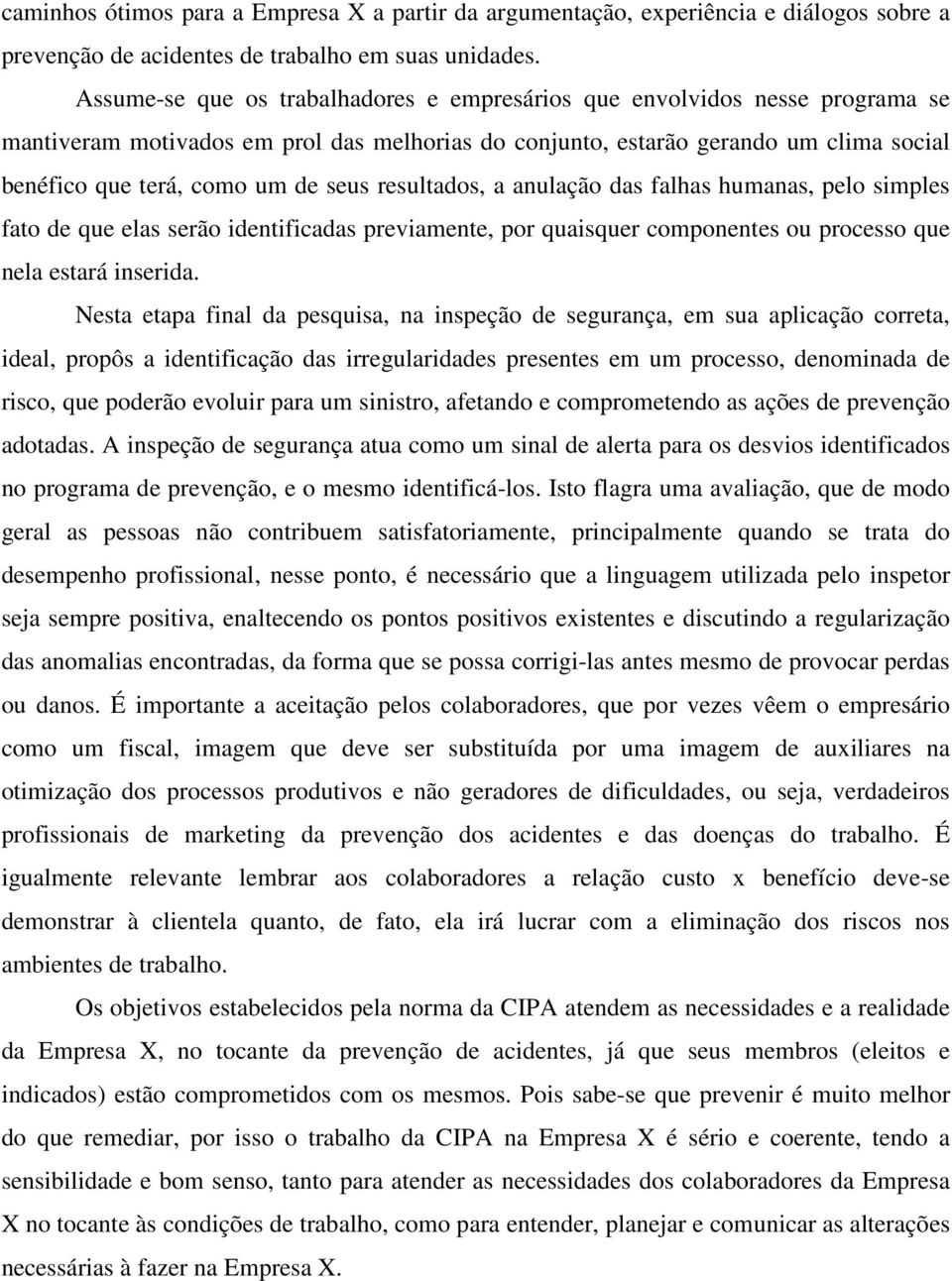 seus resultados, a anulação das falhas humanas, pelo simples fato de que elas serão identificadas previamente, por quaisquer componentes ou processo que nela estará inserida.