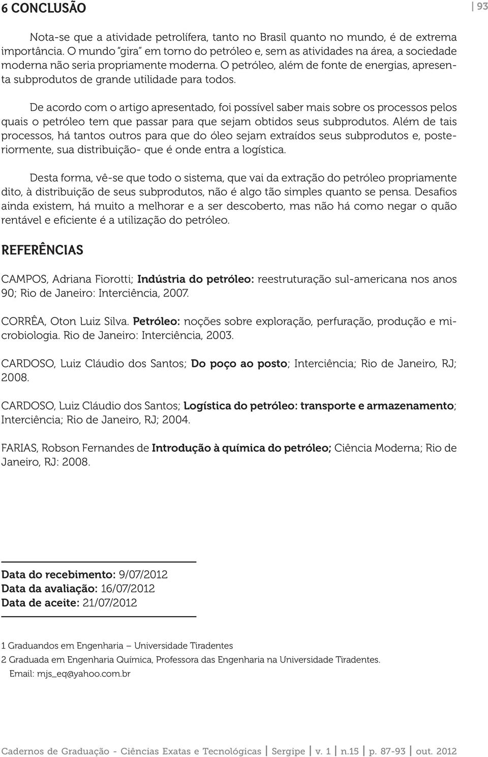 O petróleo, além de fonte de energias, apresenta subprodutos de grande utilidade para todos.