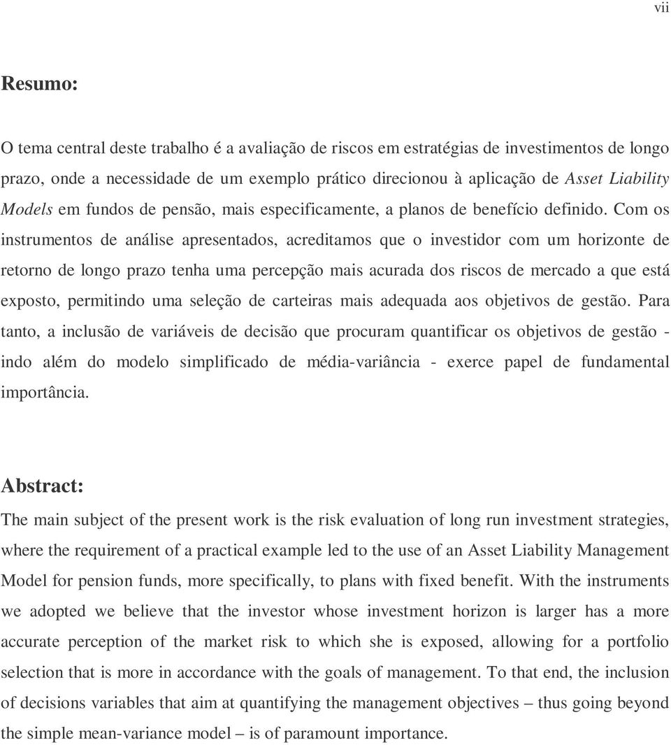 Com os instumentos de análise apesentados, aceditamos que o investido com um hoizonte de etono de longo pazo tenha uma pecepção mais acuada dos iscos de mecado a que está exposto, pemitindo uma