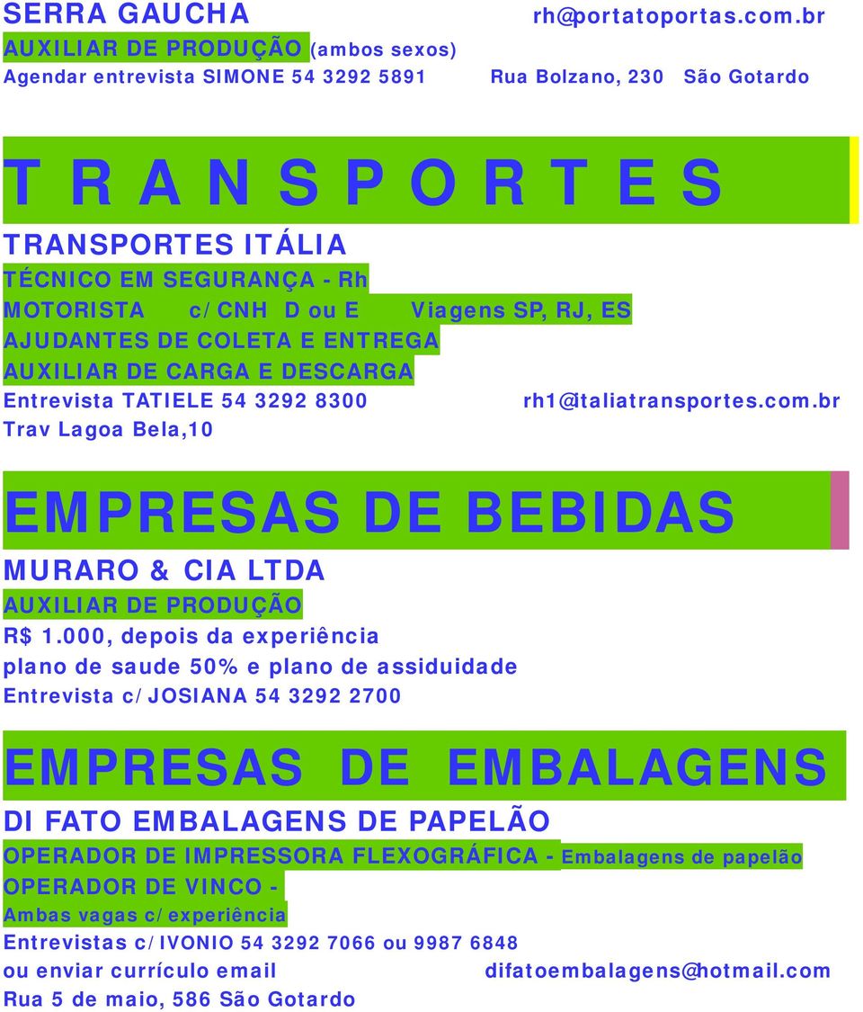 DESCARGA Entrevista TATIELE 54 3292 8300 rh1@italiatransportes.com.br Trav Lagoa Bela,10 EMPRESAS DE BEBIDAS MURARO & CIA LTDA AUXILIAR DE PRODUÇÃO R$ 1.