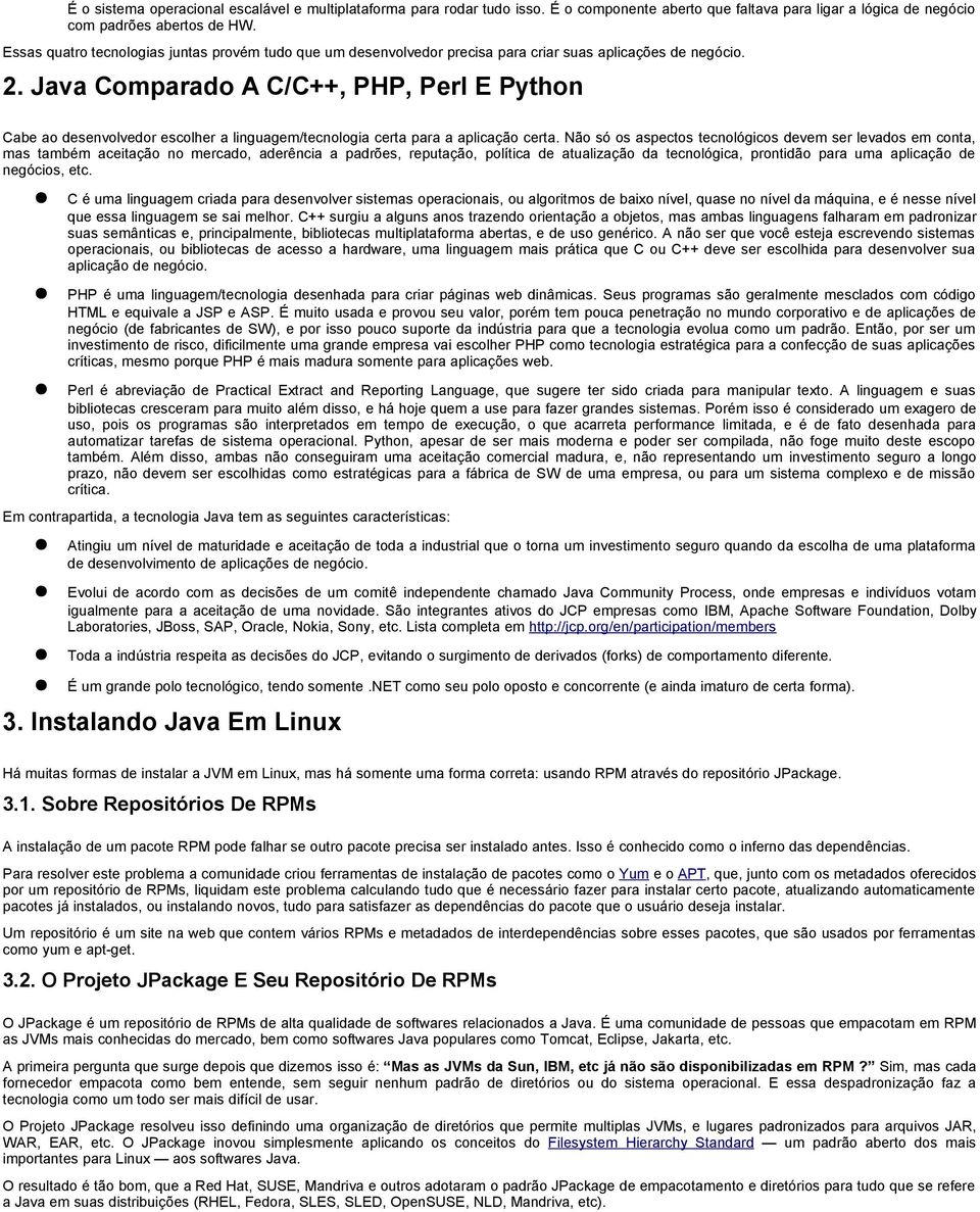 Java Comparado A C/C++, PHP, Perl E Python Cabe ao desenvolvedor escolher a linguagem/tecnologia certa para a aplicação certa.