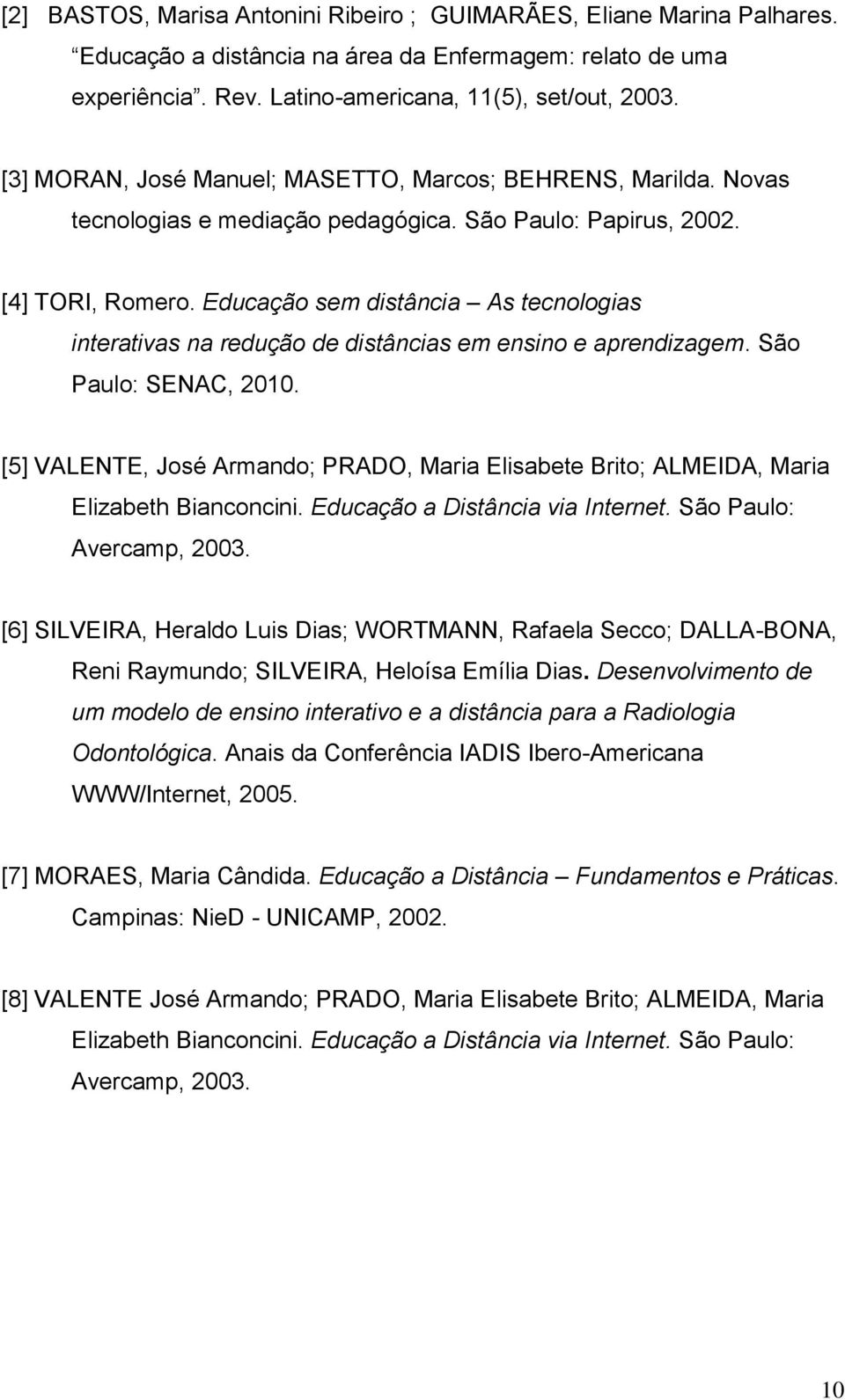 Educação sem distância As tecnologias interativas na redução de distâncias em ensino e aprendizagem. São Paulo: SENAC, 2010.