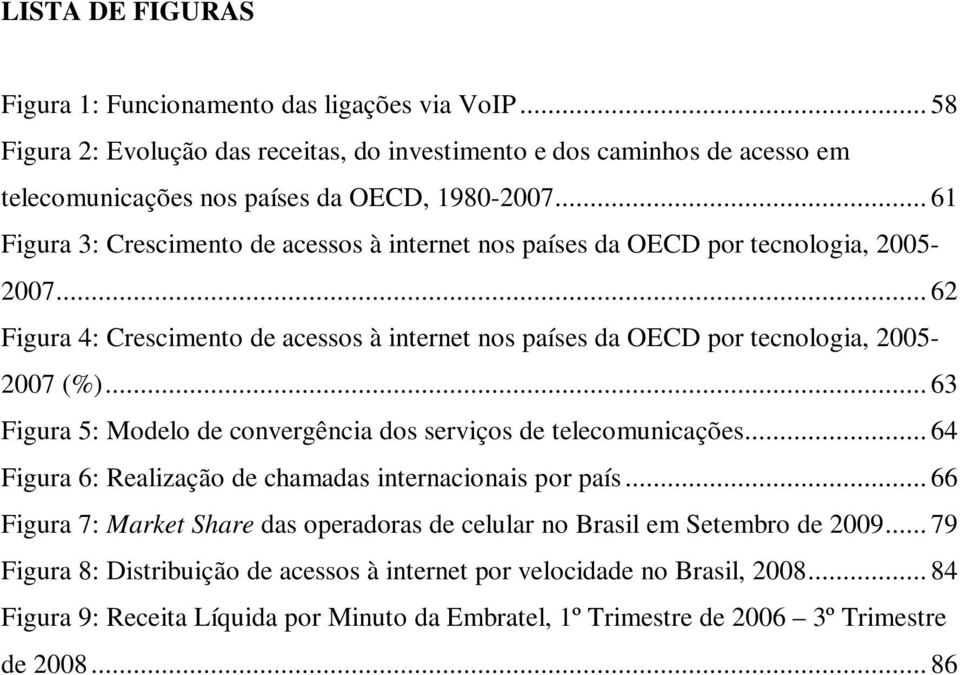 .. 63 Figura 5: Modelo de convergência dos serviços de telecomunicações... 64 Figura 6: Realização de chamadas internacionais por país.