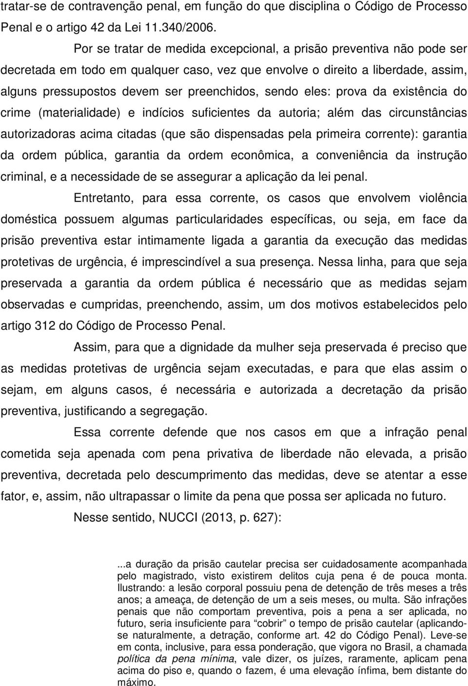 sendo eles: prova da existência do crime (materialidade) e indícios suficientes da autoria; além das circunstâncias autorizadoras acima citadas (que são dispensadas pela primeira corrente): garantia