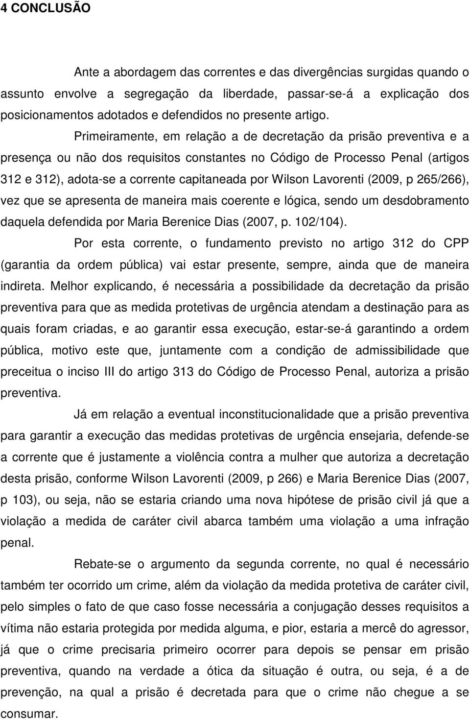 Primeiramente, em relação a de decretação da prisão preventiva e a presença ou não dos requisitos constantes no Código de Processo Penal (artigos 312 e 312), adota-se a corrente capitaneada por