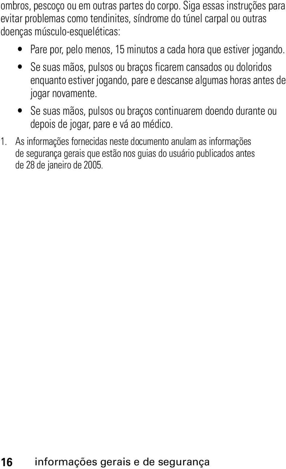 hora que estiver jogando. Se suas mãos, pulsos ou braços ficarem cansados ou doloridos enquanto estiver jogando, pare e descanse algumas horas antes de jogar novamente.