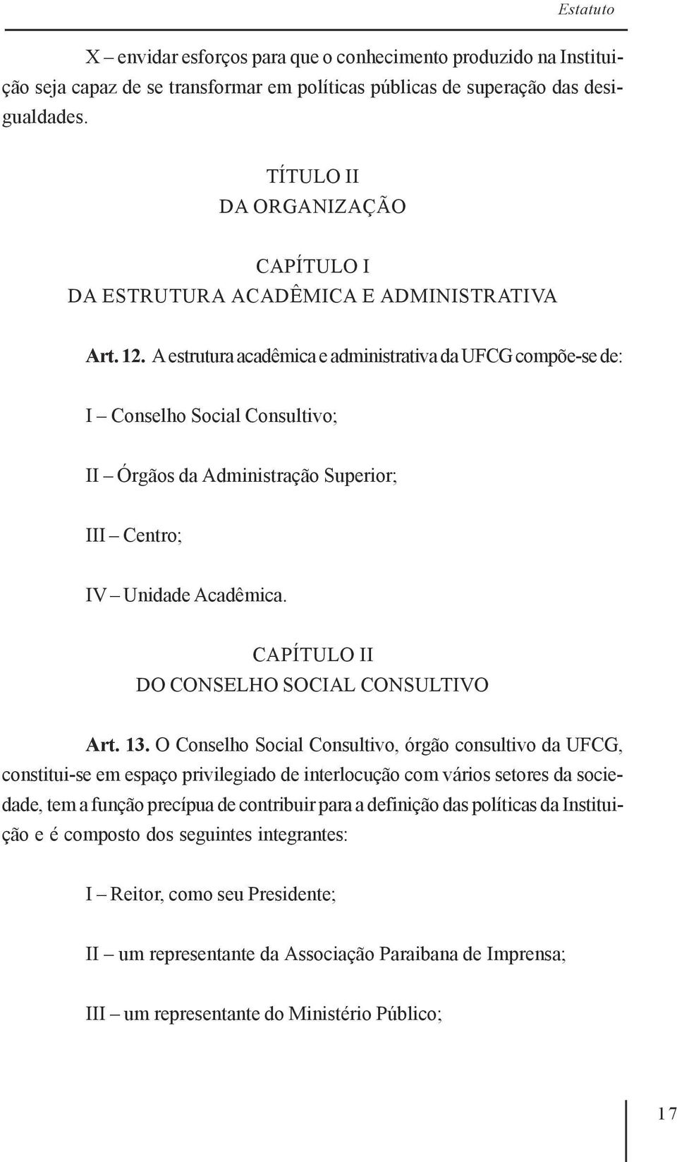 A estrutura acadêmica e administrativa da UFCG compõe-se de: I Conselho Social Consultivo; II Órgãos da Administração Superior; III Centro; IV Unidade Acadêmica.