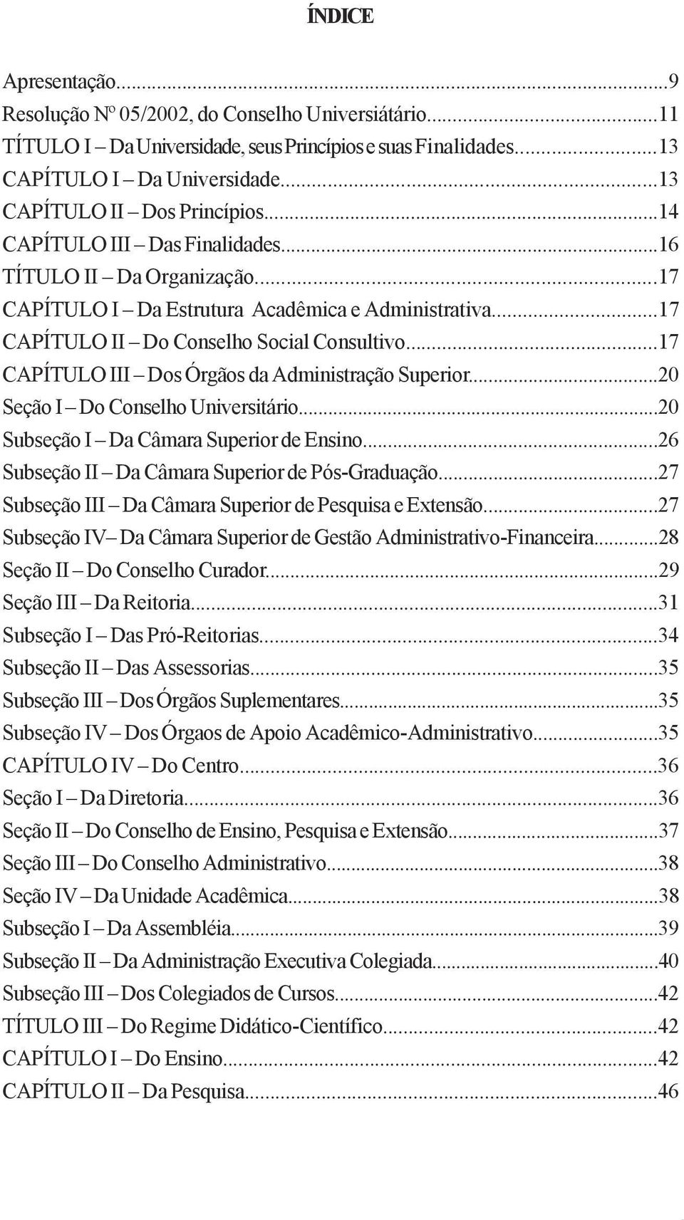 ..17 CAPÍTULO III Dos Órgãos da Administração Superior...20 Seção I Do Conselho Universitário...20 Subseção I Da Câmara Superior de Ensino...26 Subseção II Da Câmara Superior de Pós-Graduação.