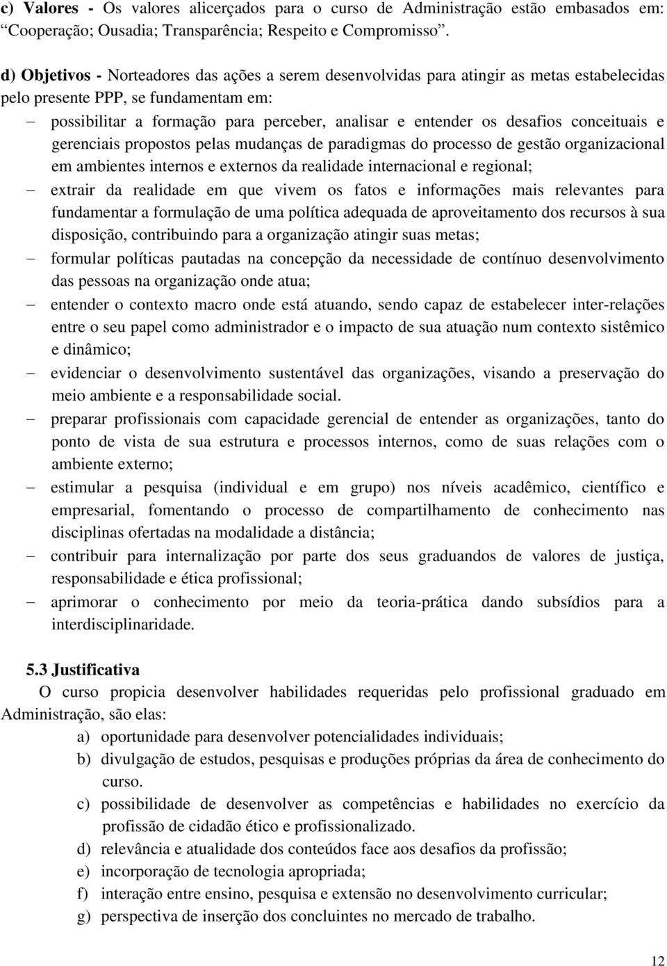 desafios conceituais e gerenciais propostos pelas mudanças de paradigmas do processo de gestão organizacional em ambientes internos e externos da realidade internacional e regional; extrair da