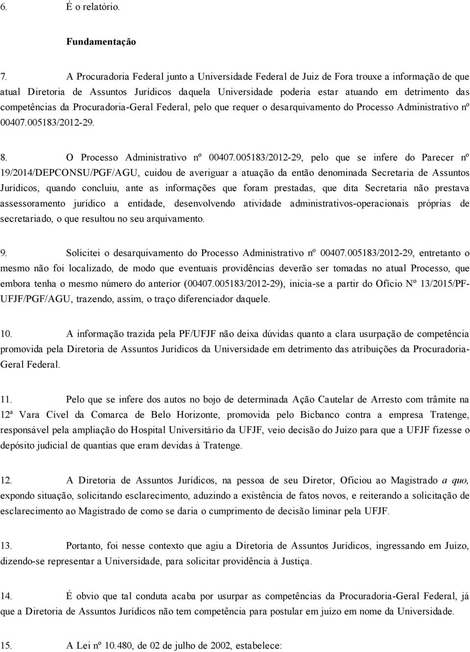 competências da Procuradoria Geral Federal, pelo que requer o desarquivamento do Processo Administrativo nº 00407.005183/2012 29. 8. O Processo Administrativo nº 00407.