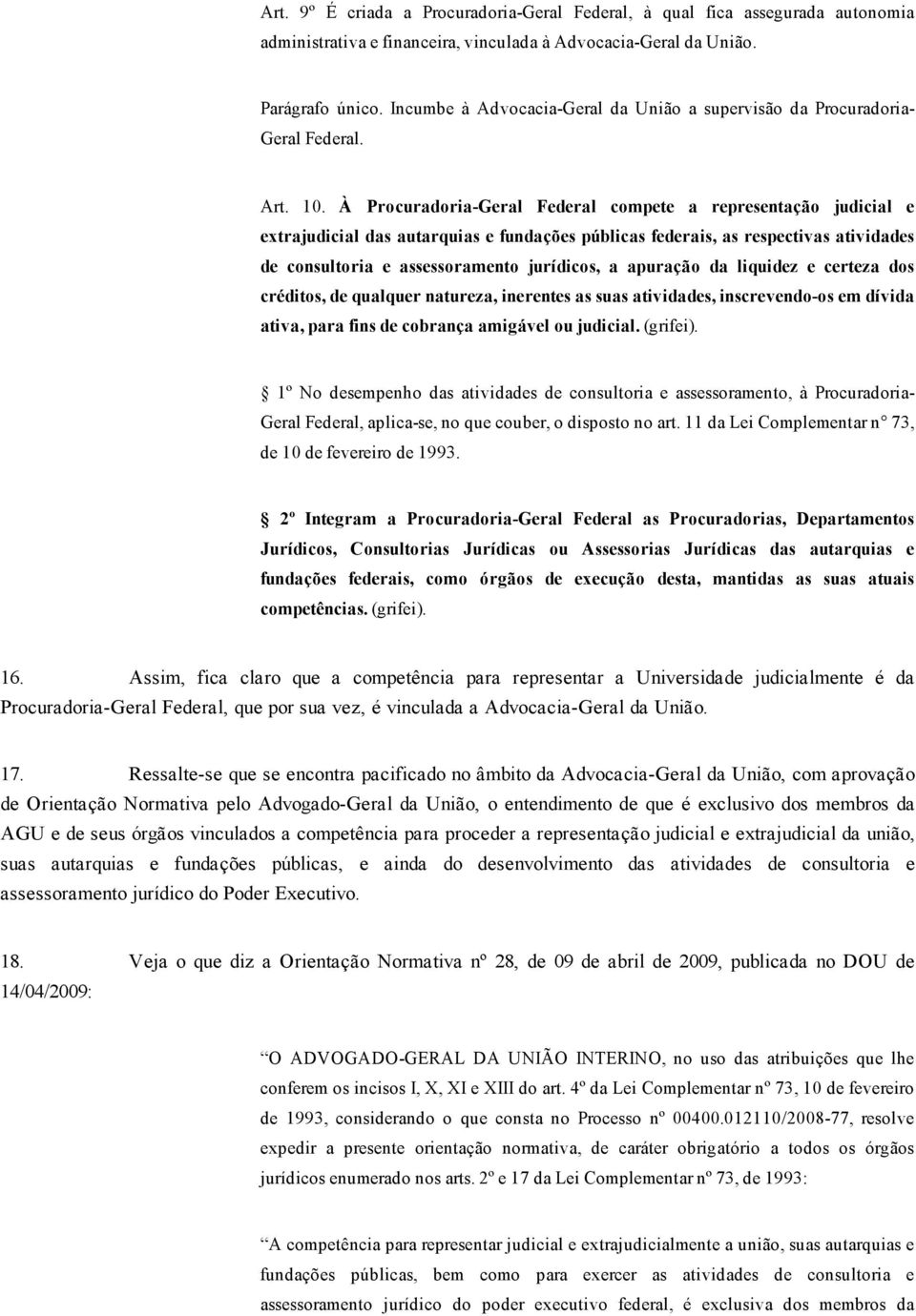 À Procuradoria Geral Federal compete a representação judicial e extrajudicial das autarquias e fundações públicas federais, as respectivas atividades de consultoria e assessoramento jurídicos, a