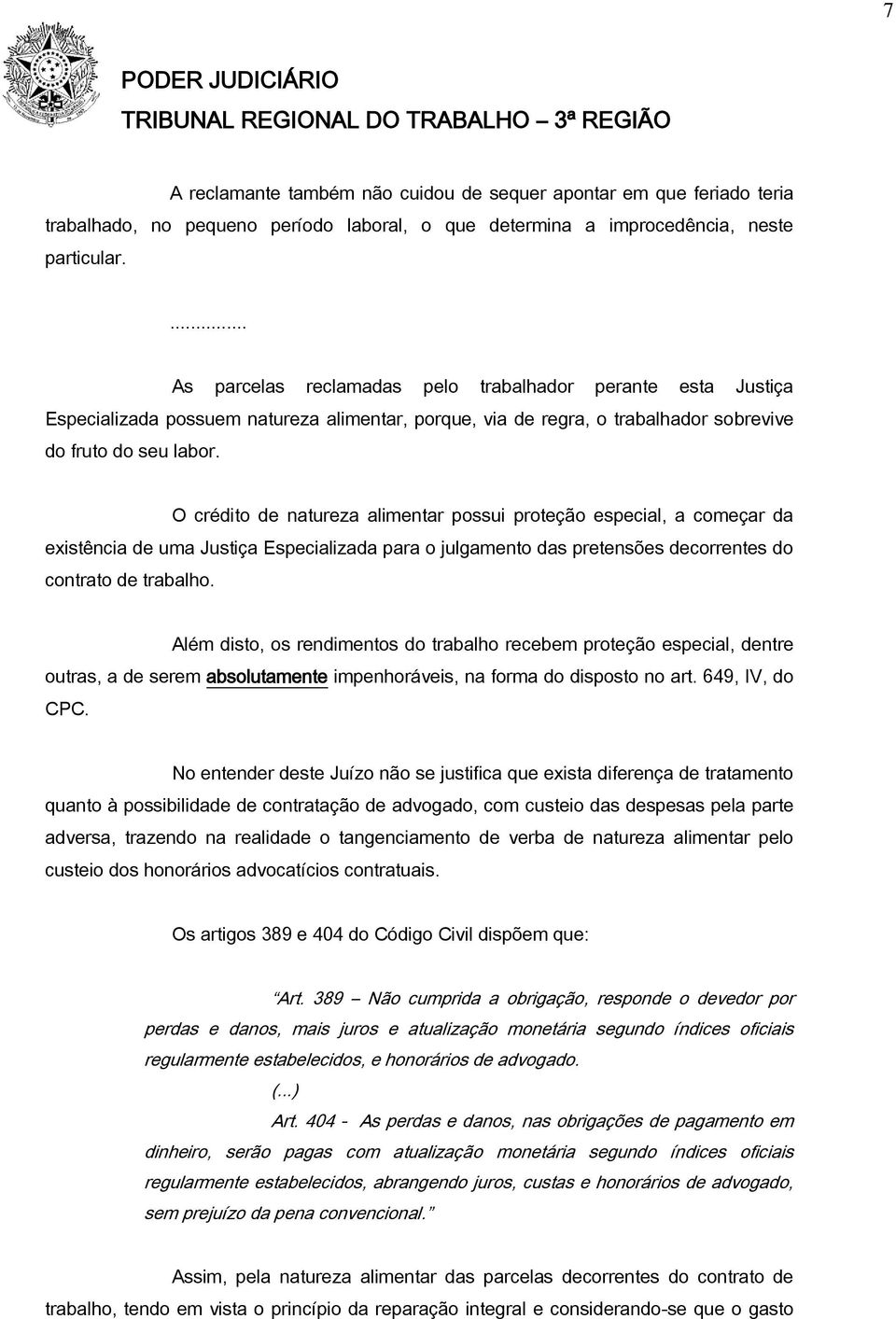 O crédito de natureza alimentar possui proteção especial, a começar da existência de uma Justiça Especializada para o julgamento das pretensões decorrentes do contrato de trabalho.