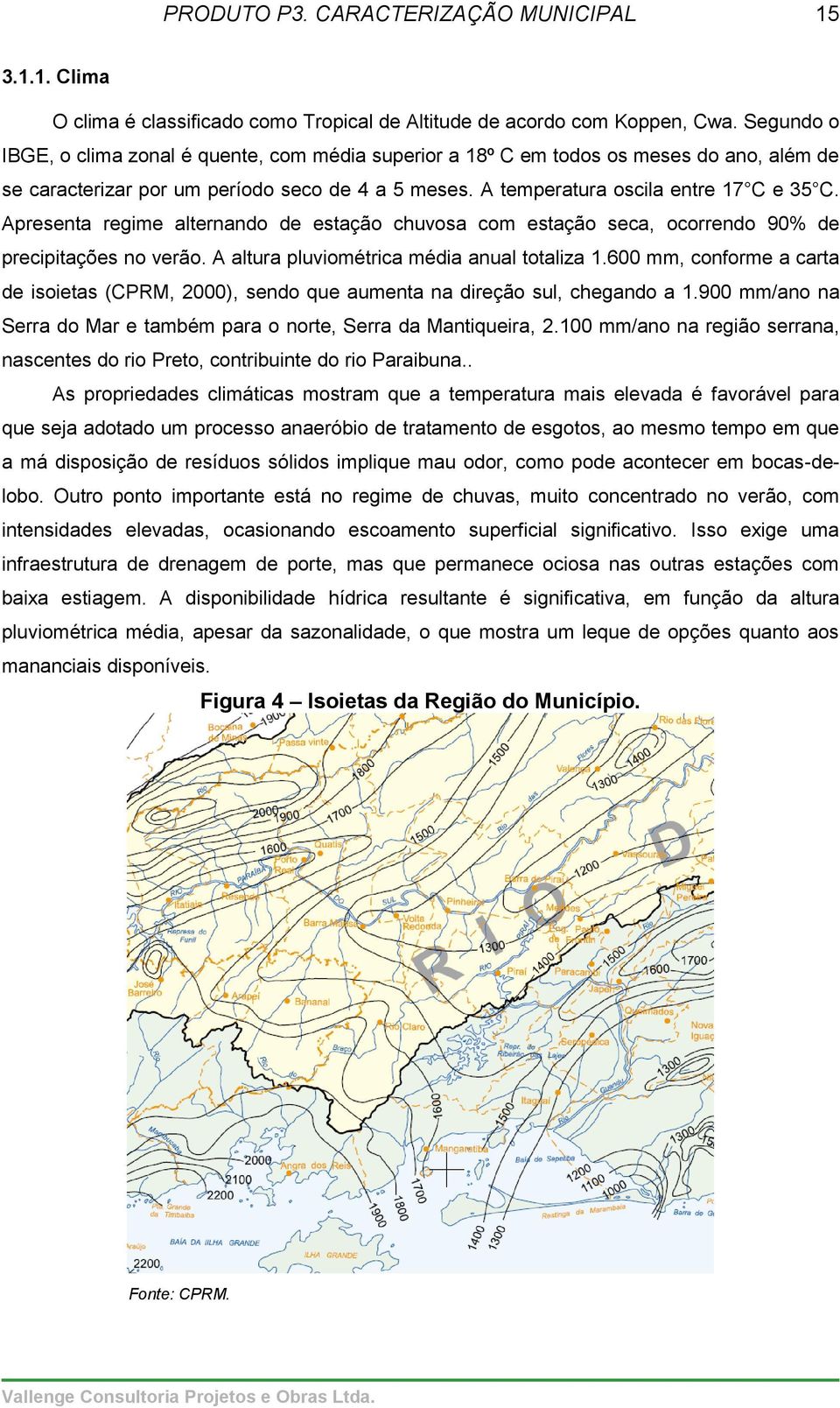 Apresenta regime alternando de estação chuvosa com estação seca, ocorrendo 90% de precipitações no verão. A altura pluviométrica média anual totaliza 1.