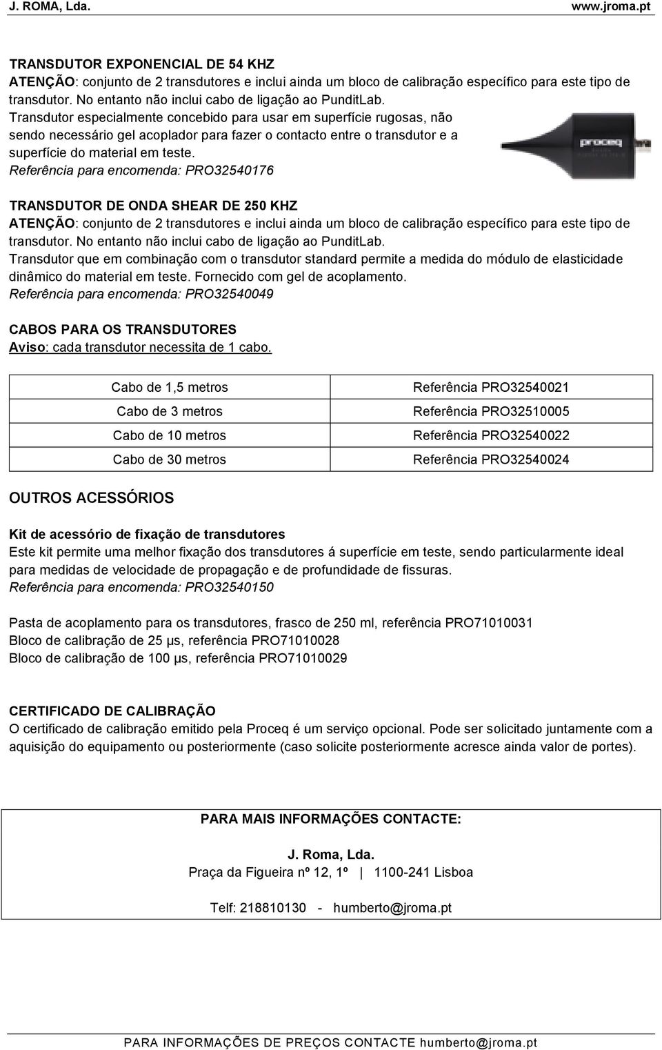 Referência para encomenda: PRO32540176 TRANSDUTOR DE ONDA SHEAR DE 250 KHZ ATENÇÃO: conjunto de 2 transdutores e inclui ainda um bloco de calibração específico para este tipo de transdutor.