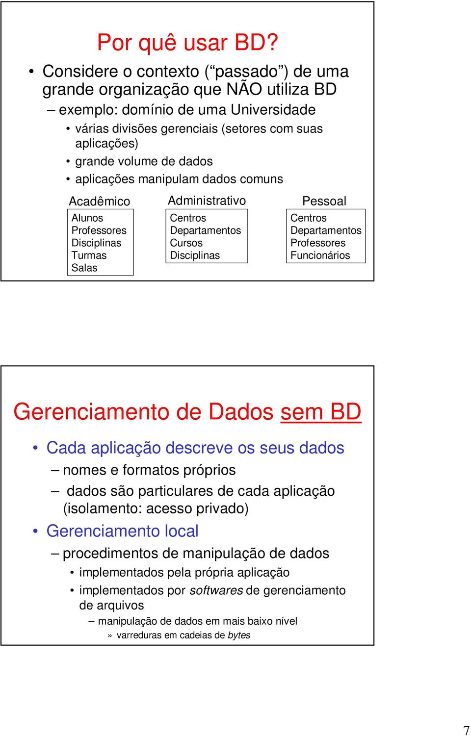 aplicações manipulam dados comuns Acadêmico Administrativo Pessoal Alunos Professores Disciplinas Turmas Salas Centros Departamentos Cursos Disciplinas Centros Departamentos Professores Funcionários