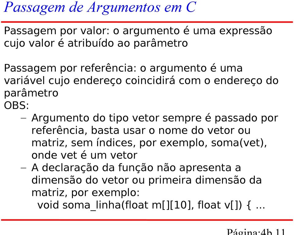 passado por referência, basta usar o nome do vetor ou matriz, sem índices, por exemplo, soma(vet), onde vet é um vetor A