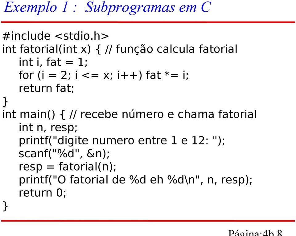 i++) fat *= i; return fat; int main() { // recebe número e chama fatorial int n, resp;